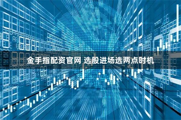金手指配资官网 选股进场选两点时机