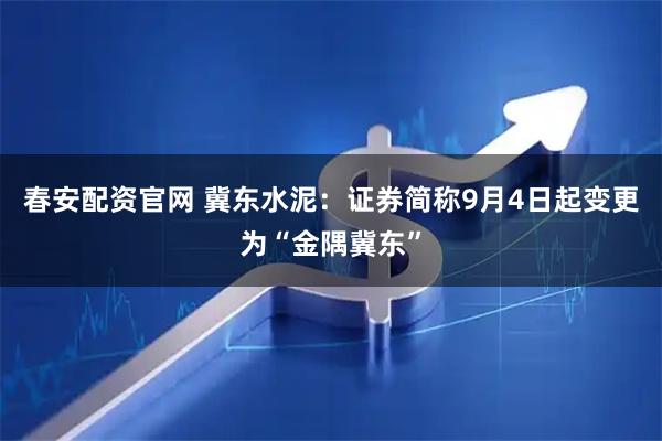 春安配资官网 冀东水泥:证券简称9月4日起变更为“金隅冀东”